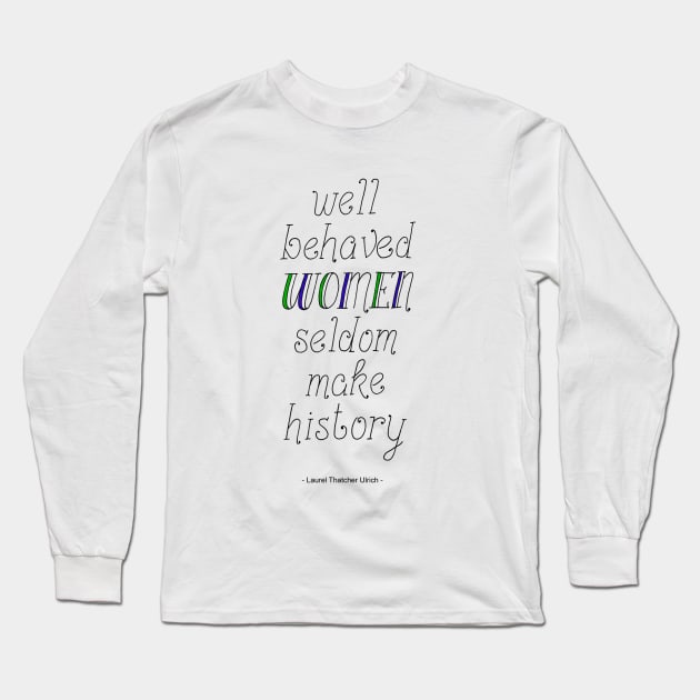 "Well behaved Women Seldom make History" Handwritten Quote Long Sleeve T-Shirt by Maddybennettart